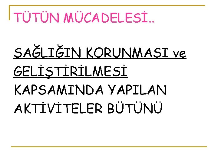 TÜTÜN MÜCADELESİ. . SAĞLIĞIN KORUNMASI ve GELİŞTİRİLMESİ KAPSAMINDA YAPILAN AKTİVİTELER BÜTÜNÜ 