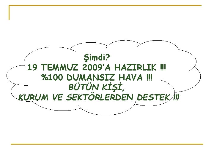 Şimdi? 19 TEMMUZ 2009’A HAZIRLIK !!! %100 DUMANSIZ HAVA !!! BÜTÜN KİŞİ, KURUM VE