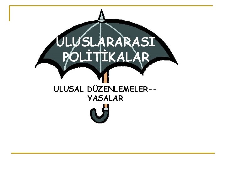 ULUSLARARASI POLİTİKALAR ULUSAL DÜZENLEMELER-YASALAR 