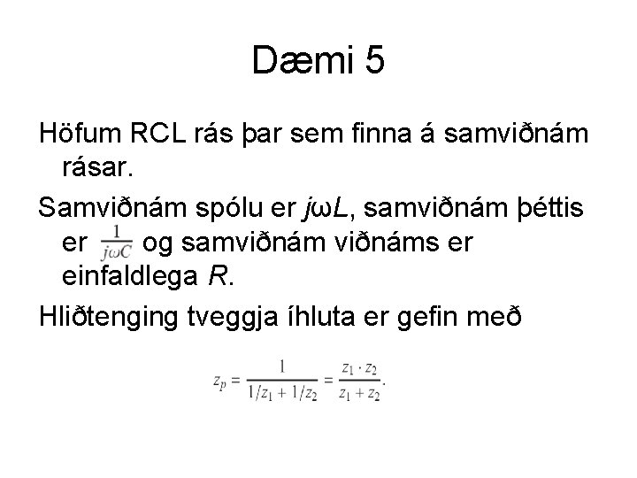 Dæmi 5 Höfum RCL rás þar sem finna á samviðnám rásar. Samviðnám spólu er