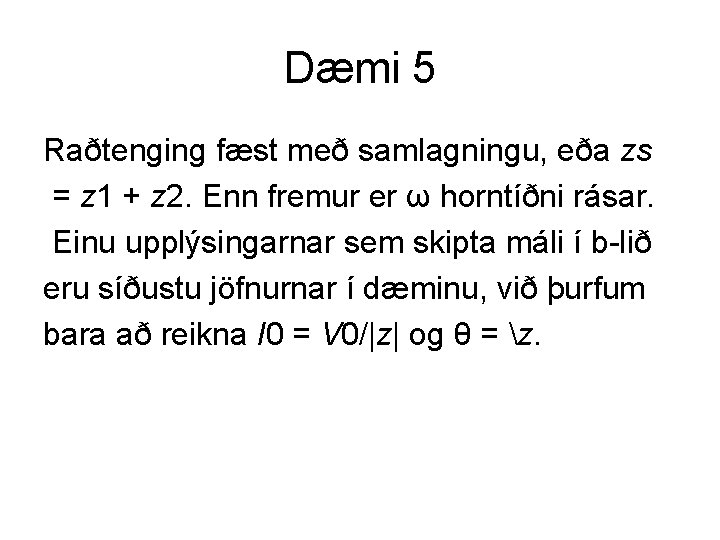 Dæmi 5 Raðtenging fæst með samlagningu, eða zs = z 1 + z 2.