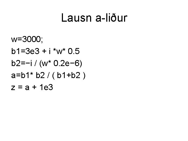 Lausn a-liður w=3000; b 1=3 e 3 + i *w* 0. 5 b 2=−i