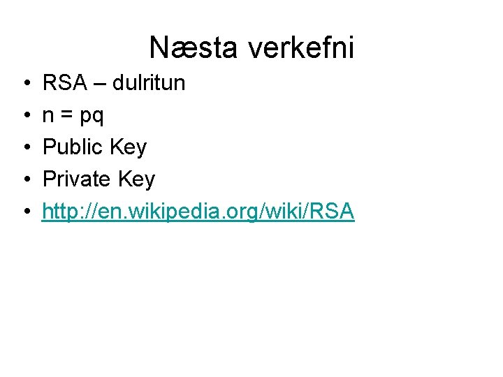 Næsta verkefni • • • RSA – dulritun n = pq Public Key Private