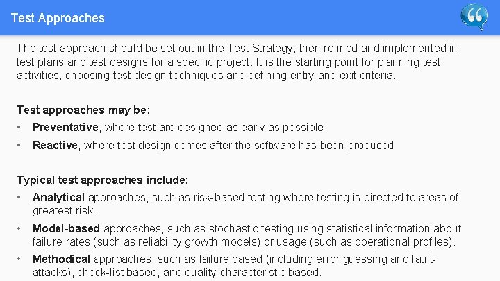 Test Approaches The test approach should be set out in the Test Strategy, then