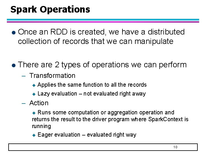 Spark Operations Once an RDD is created, we have a distributed collection of records Spark Operations Once an RDD is created, we have a distributed collection of records