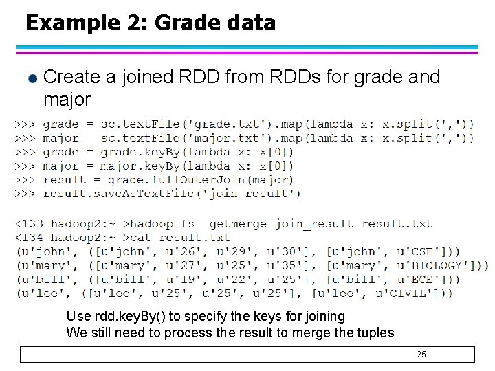 Example 2: Grade data Create a joined RDD from RDDs for grade and major Example 2: Grade data Create a joined RDD from RDDs for grade and major