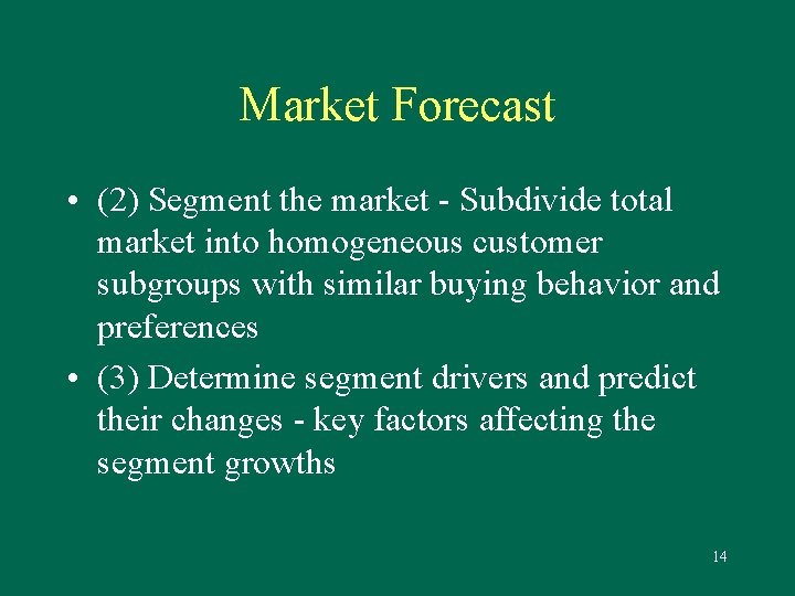 Market Forecast • (2) Segment the market - Subdivide total market into homogeneous customer