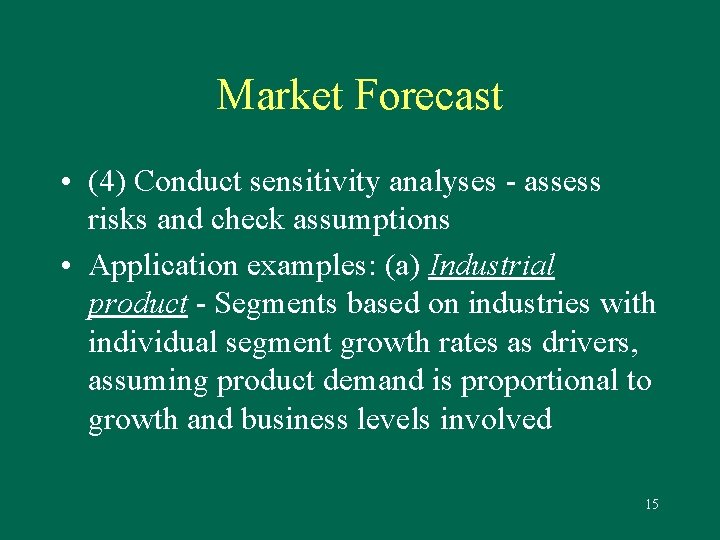 Market Forecast • (4) Conduct sensitivity analyses - assess risks and check assumptions •