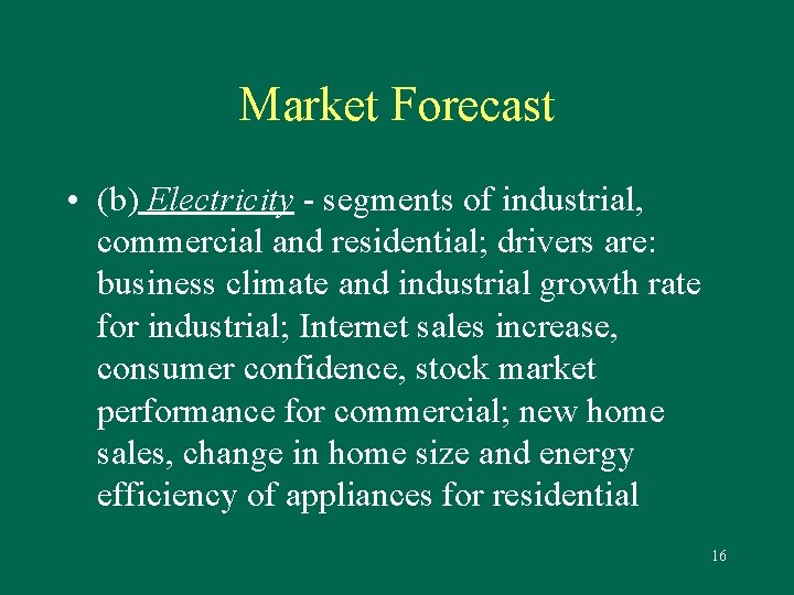 Market Forecast • (b) Electricity - segments of industrial, commercial and residential; drivers are:
