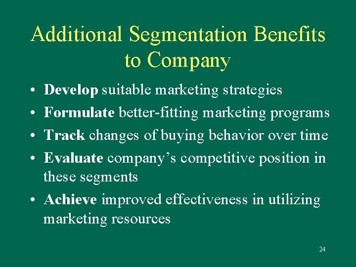 Additional Segmentation Benefits to Company • • Develop suitable marketing strategies Formulate better-fitting marketing