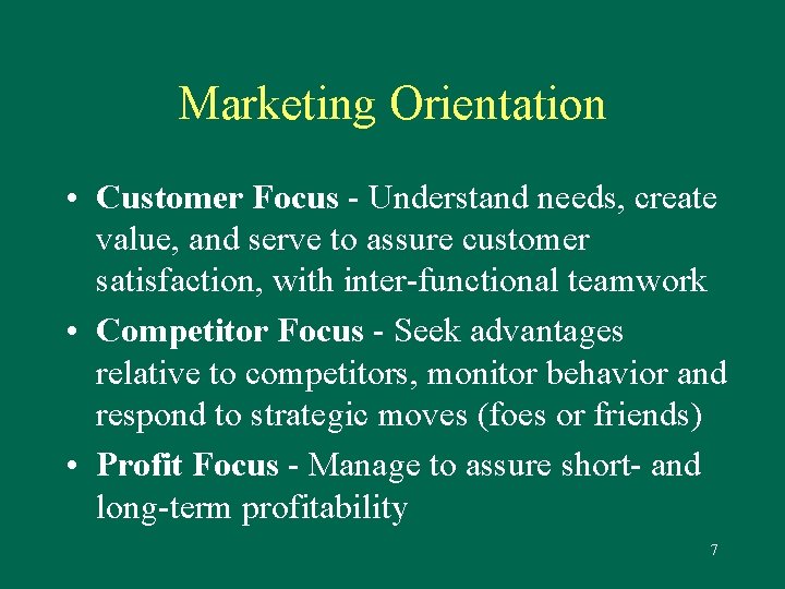Marketing Orientation • Customer Focus - Understand needs, create value, and serve to assure