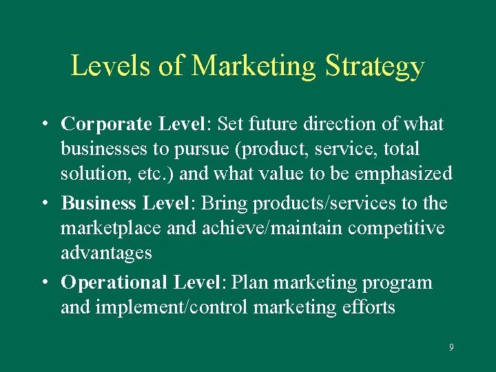 Levels of Marketing Strategy • Corporate Level: Set future direction of what businesses to