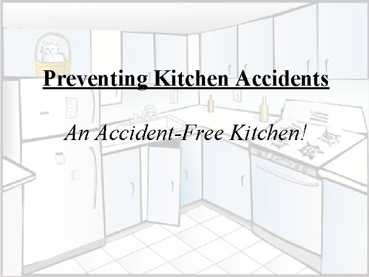 Preventing Kitchen Accidents An Accident-Free Kitchen! 