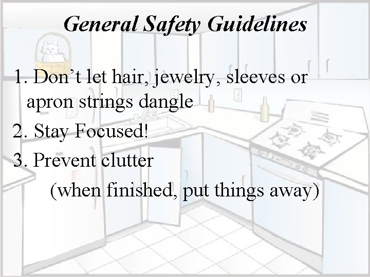 General Safety Guidelines 1. Don’t let hair, jewelry, sleeves or apron strings dangle 2.