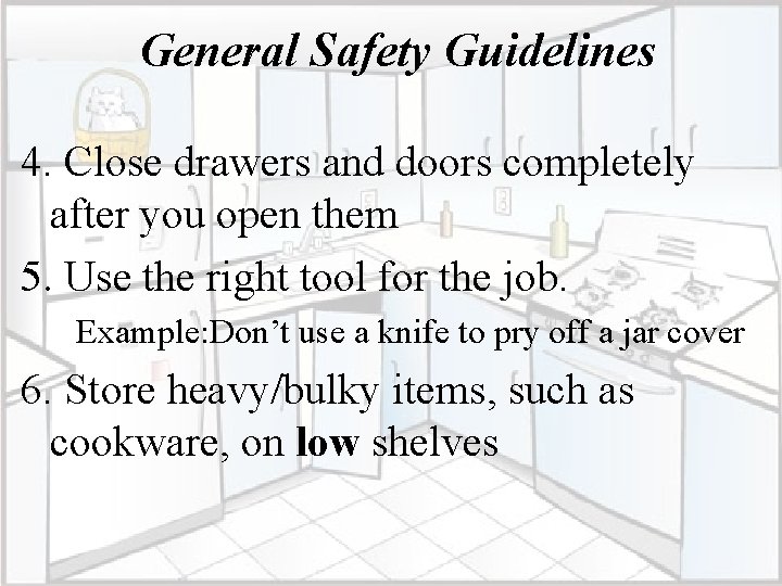 General Safety Guidelines 4. Close drawers and doors completely after you open them 5.