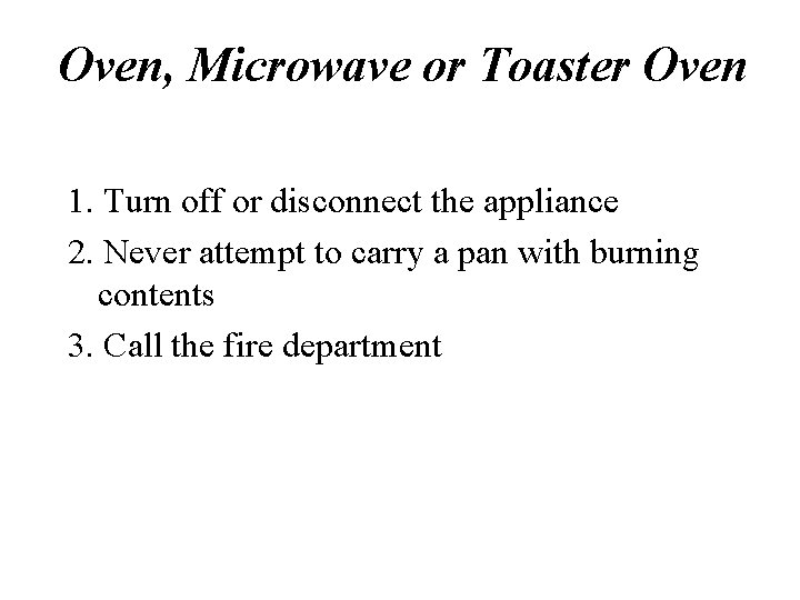 Oven, Microwave or Toaster Oven 1. Turn off or disconnect the appliance 2. Never