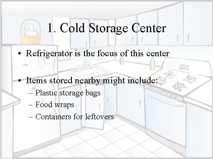 1. Cold Storage Center • Refrigerator is the focus of this center • Items