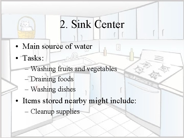 2. Sink Center • Main source of water • Tasks: – Washing fruits and