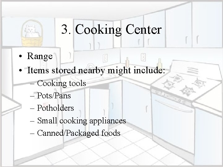 3. Cooking Center • Range • Items stored nearby might include: – Cooking tools