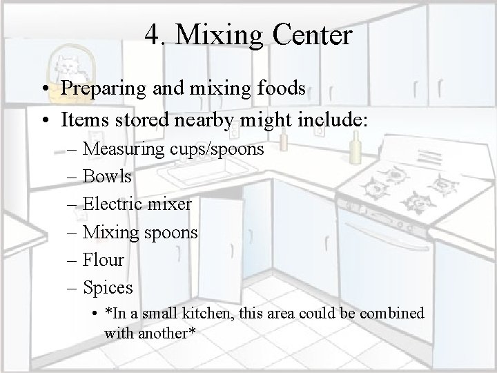 4. Mixing Center • Preparing and mixing foods • Items stored nearby might include: