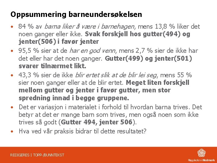 Oppsummering barneundersøkelsen • 84 % av barna liker å være i barnehagen, mens 13,