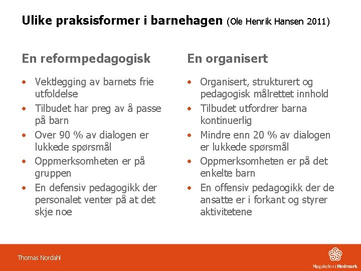 Ulike praksisformer i barnehagen (Ole Henrik Hansen 2011) En reformpedagogisk En organisert • Vektlegging
