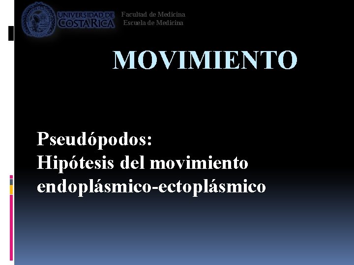 Facultad de Medicina Escuela de Medicina MOVIMIENTO Pseudópodos: Hipótesis del movimiento endoplásmico-ectoplásmico 