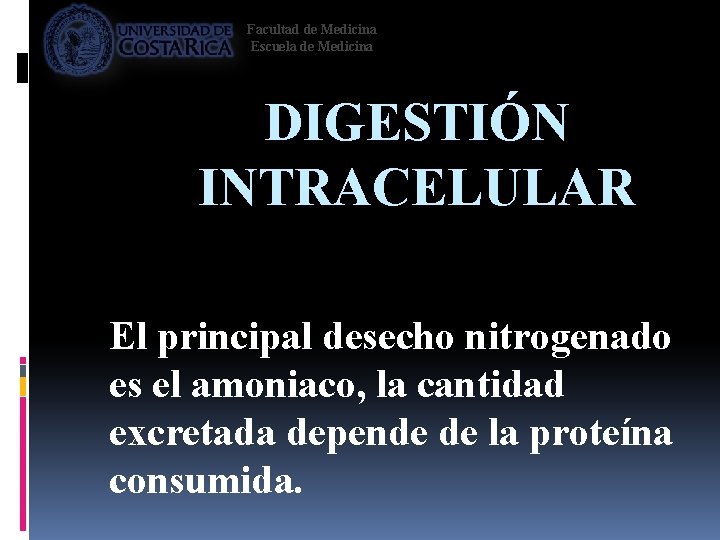 Facultad de Medicina Escuela de Medicina DIGESTIÓN INTRACELULAR El principal desecho nitrogenado es el