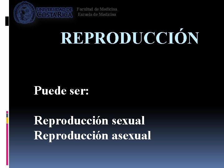 Facultad de Medicina Escuela de Medicina REPRODUCCIÓN Puede ser: Reproducción sexual Reproducción asexual 