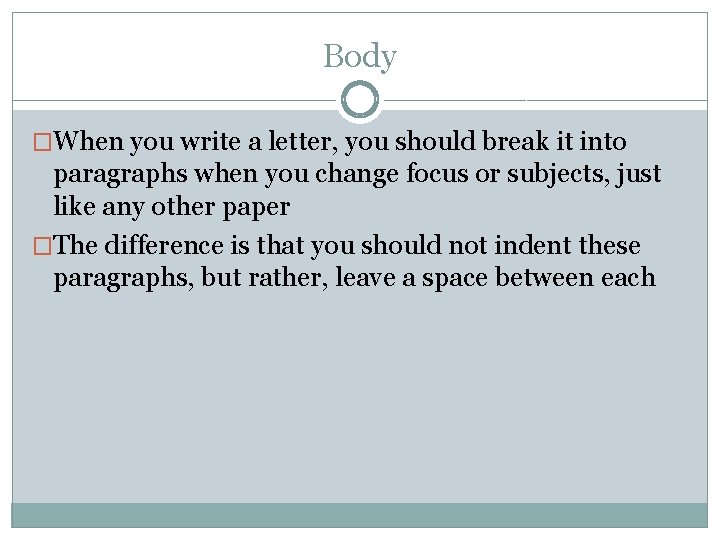 Body �When you write a letter, you should break it into paragraphs when you
