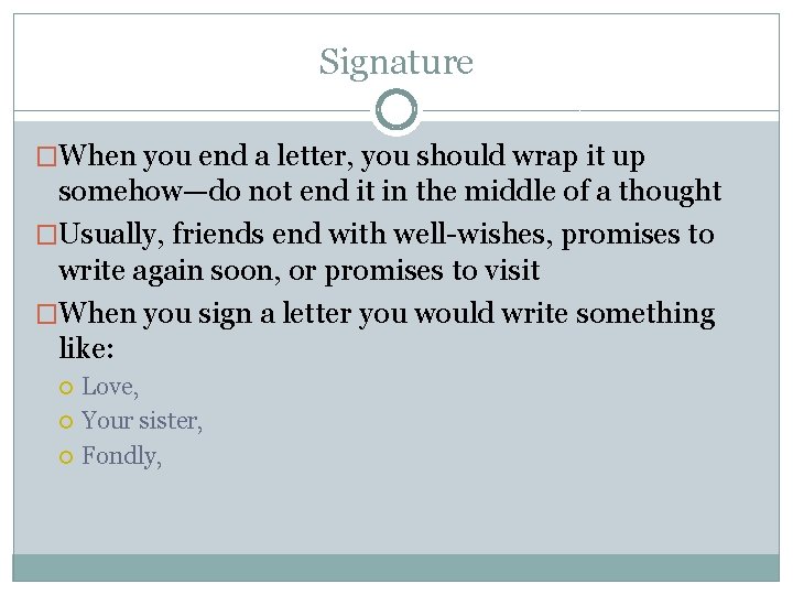 Signature �When you end a letter, you should wrap it up somehow—do not end