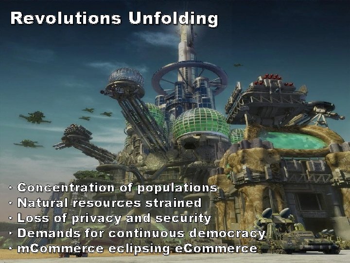 Revolutions Unfolding • Concentration of populations • Natural resources strained • Loss of privacy