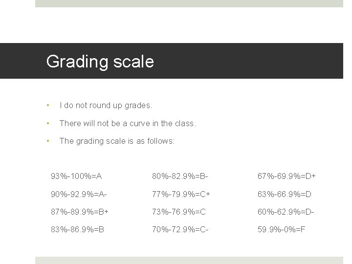 Grading scale • I do not round up grades. • There will not be