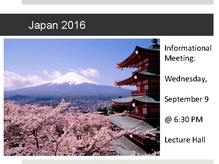 Japan 2016 Informational Meeting: Wednesday, September 9 @ 6: 30 PM Lecture Hall 