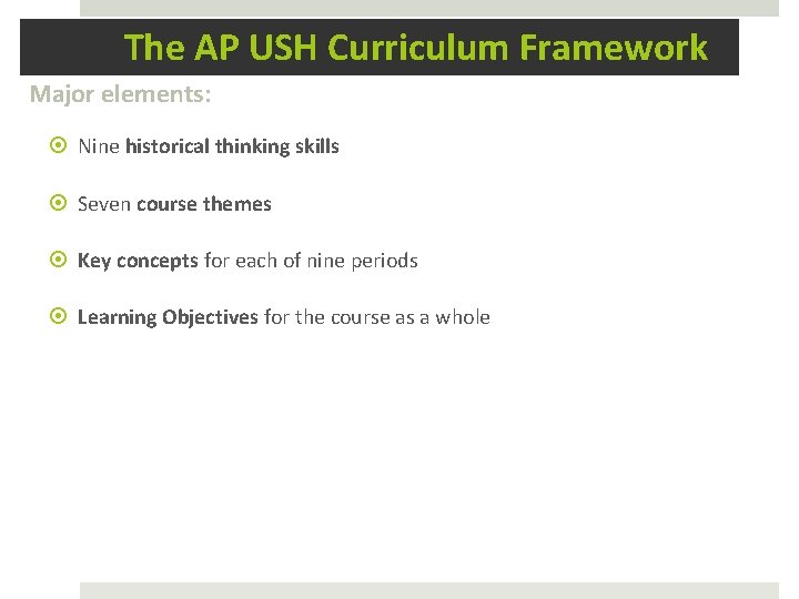 The AP USH Curriculum Framework Major elements: Nine historical thinking skills Seven course themes