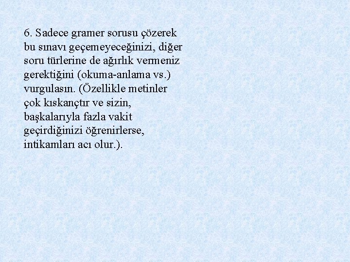 6. Sadece gramer sorusu çözerek bu sınavı geçemeyeceğinizi, diğer soru türlerine de ağırlık vermeniz