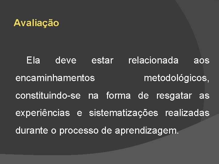 Avaliação Ela deve estar encaminhamentos relacionada aos metodológicos, constituindo-se na forma de resgatar as