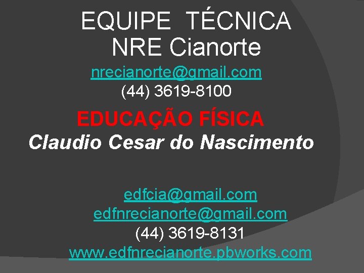 EQUIPE TÉCNICA NRE Cianorte nrecianorte@gmail. com (44) 3619 -8100 EDUCAÇÃO FÍSICA Claudio Cesar do