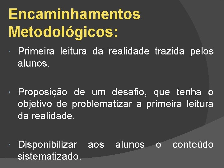 Encaminhamentos Metodológicos: Primeira leitura da realidade trazida pelos alunos. Proposição de um desafio, que