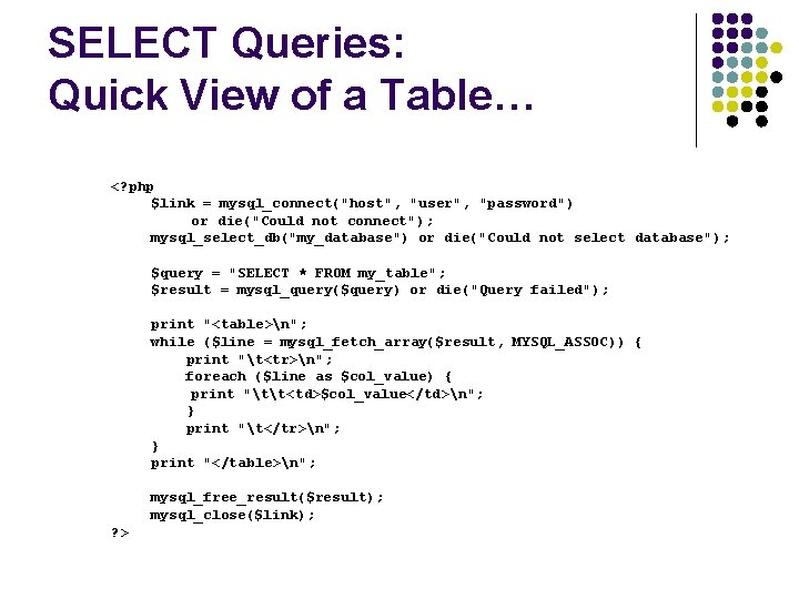 SELECT Queries: Quick View of a Table… <? php $link = mysql_connect("host", "user", "password")