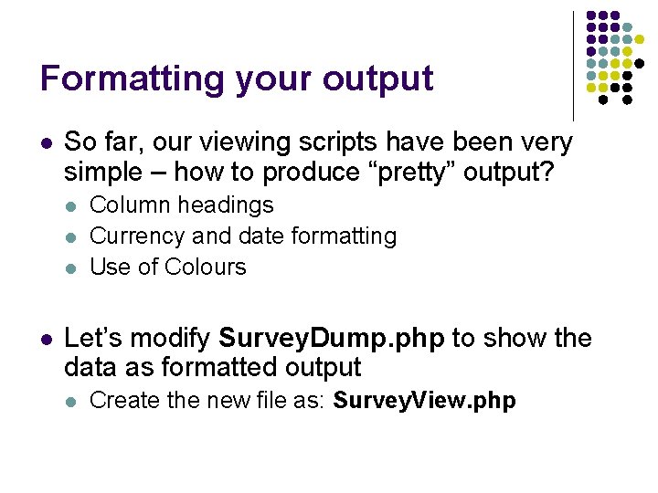 Formatting your output l So far, our viewing scripts have been very simple –