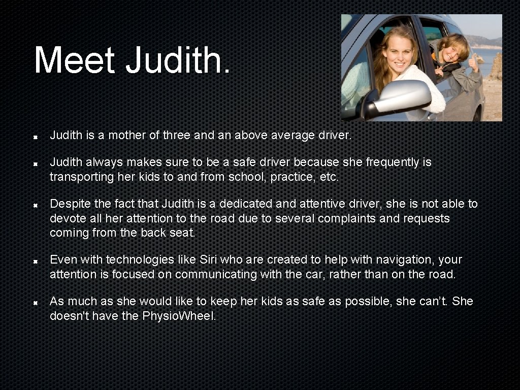 Meet Judith is a mother of three and an above average driver. Judith always