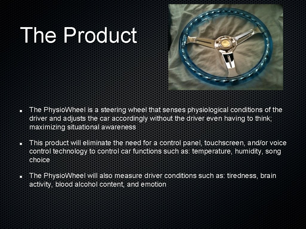 The Product The Physio. Wheel is a steering wheel that senses physiological conditions of