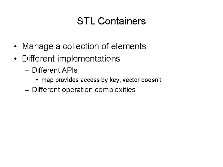 STL Containers • Manage a collection of elements • Different implementations – Different APIs