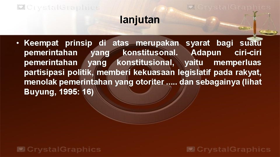 lanjutan • Keempat prinsip di atas merupakan syarat bagi suatu pemerintahan yang konstitusonal. Adapun