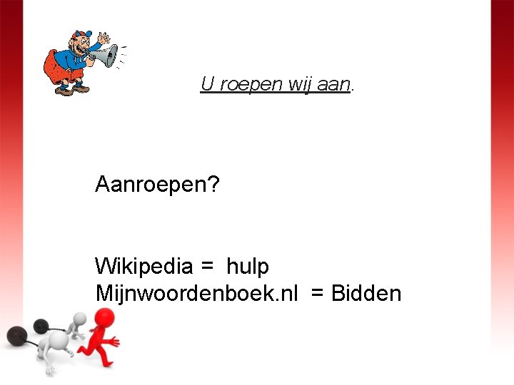 U roepen wij aan. Aanroepen? Wikipedia = hulp Mijnwoordenboek. nl = Bidden 