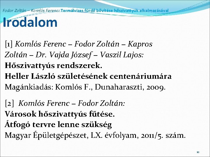 Fodor Zoltán – Komlós Ferenc: Termálvizes fürdő bővítése hőszivattyúk alkalmazásával Irodalom [1] Komlós Ferenc