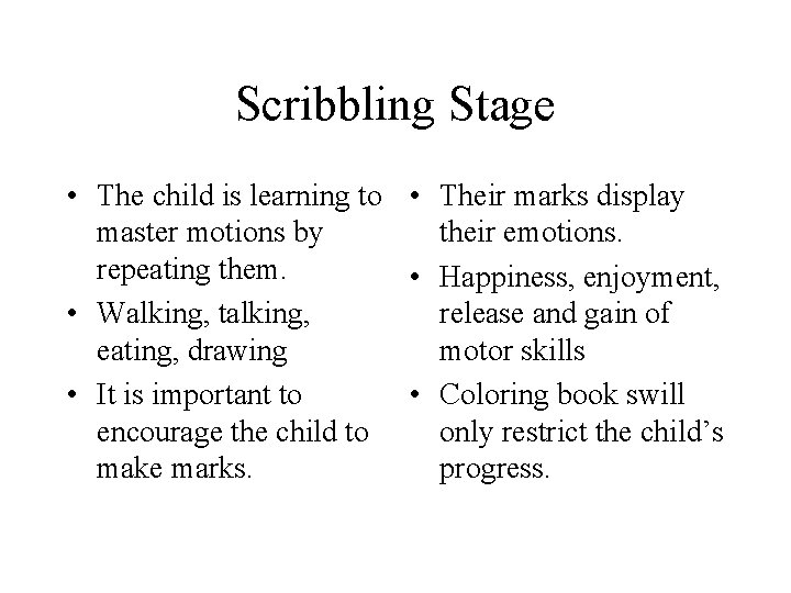Scribbling Stage • The child is learning to • Their marks display master motions