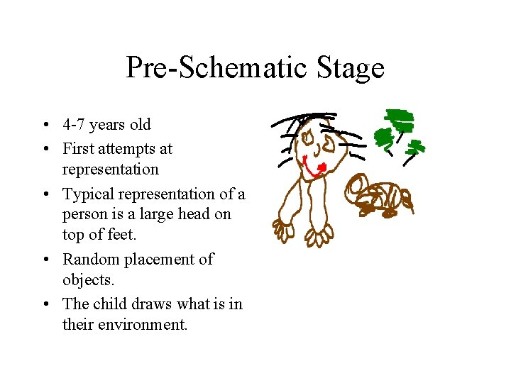 Pre-Schematic Stage • 4 -7 years old • First attempts at representation • Typical