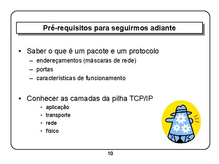 Pré-requisitos para seguirmos adiante • Saber o que é um pacote e um protocolo